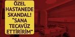 Özel hastanede skandal sözler!  Sağlık çalışanının hastane ortağı: Sokakta tecavüz ettireceğim